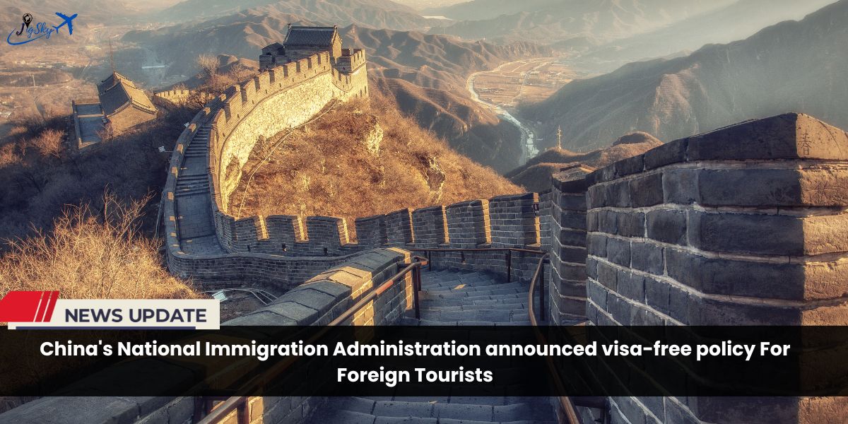 China’s National Immigration Administration announced visa-free policy For tourists From 15 May 2024