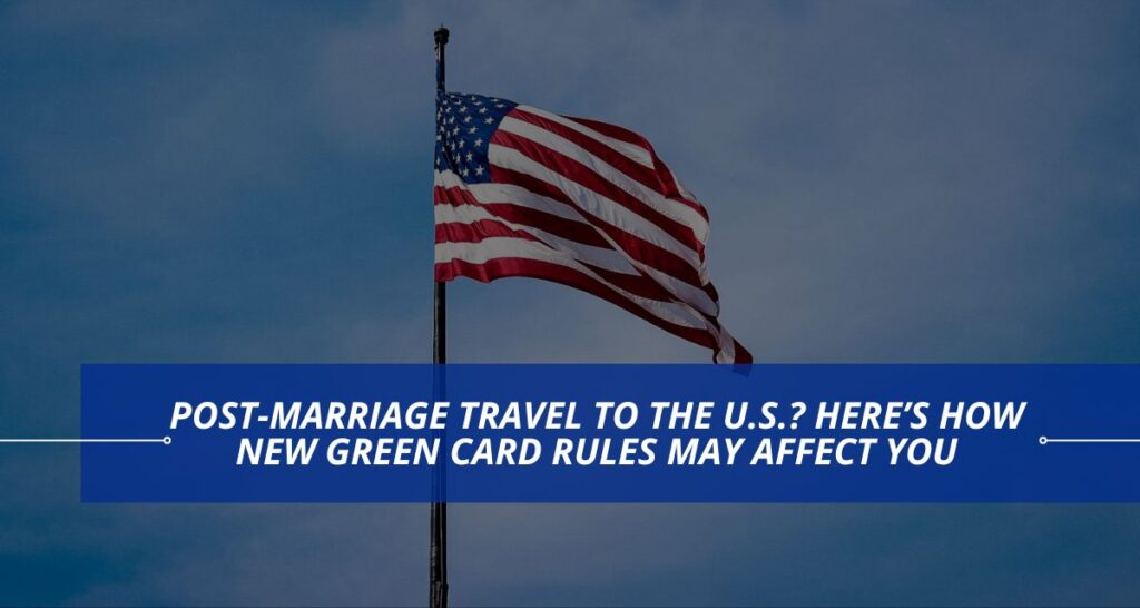 Post-Marriage Travel to the U.S.? Here’s How New Green Card Rules May Affect You